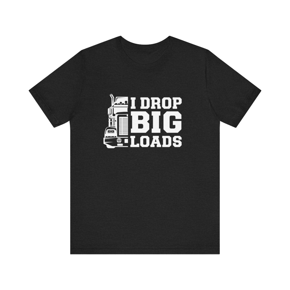 "I DROP BIG LOADS" T-shirt, Unisex Jersey Short Sleeve Tee, Truck Driver T-shirt, Gift for trucker