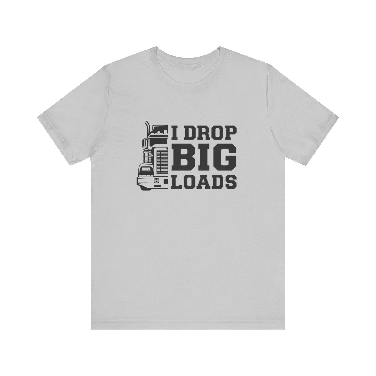 "I DROP BIG. LOADS" T-shirt , Unisex Jersey Short Sleeve Tee, Truck Driver T-shirt, Gift for Trucker