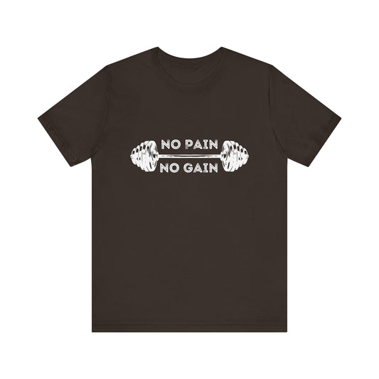 No Pain No Gain Tshirt - Unisex Jersey Short Sleeve Tee