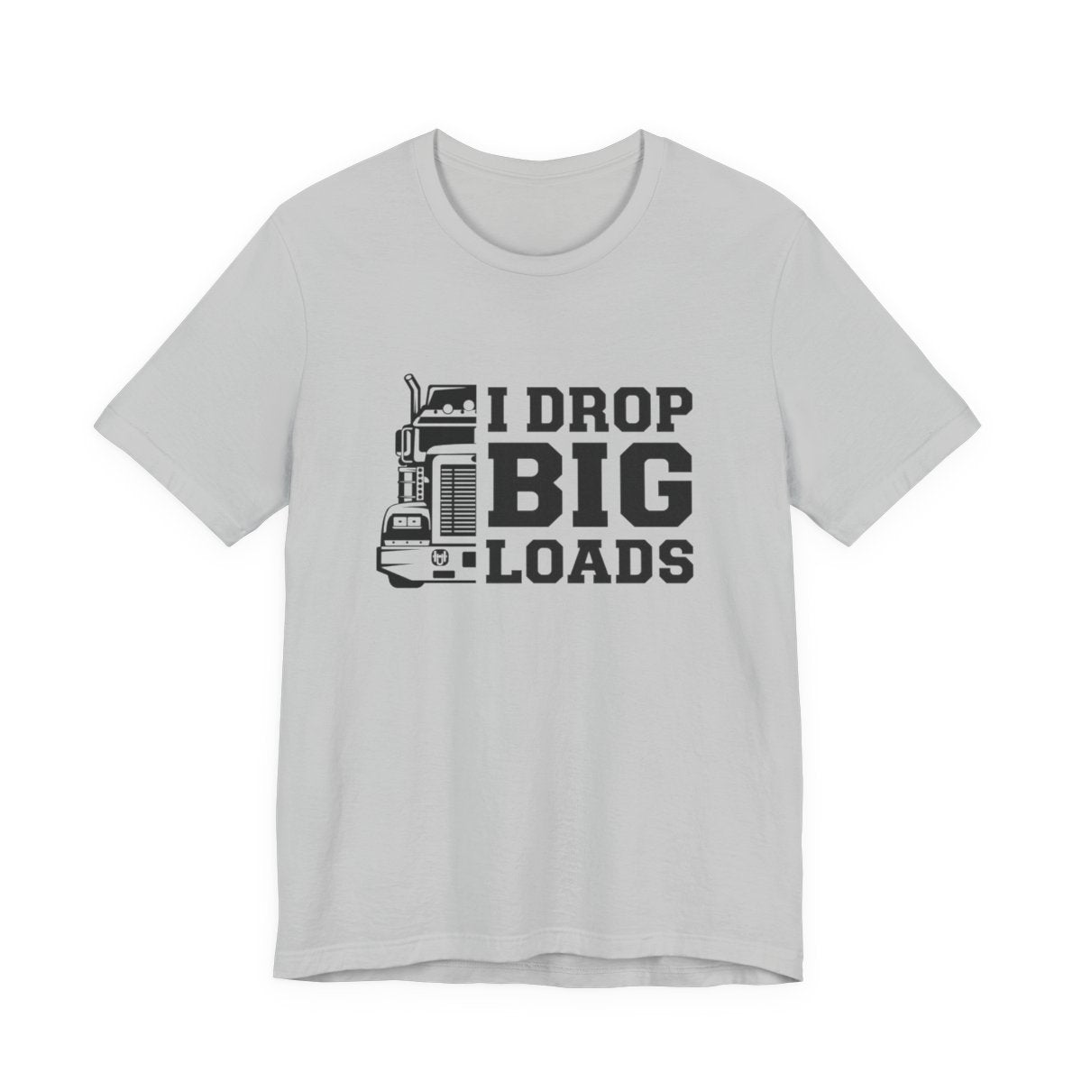 "I DROP BIG. LOADS" T-shirt , Unisex Jersey Short Sleeve Tee, Truck Driver T-shirt, Gift for Trucker
