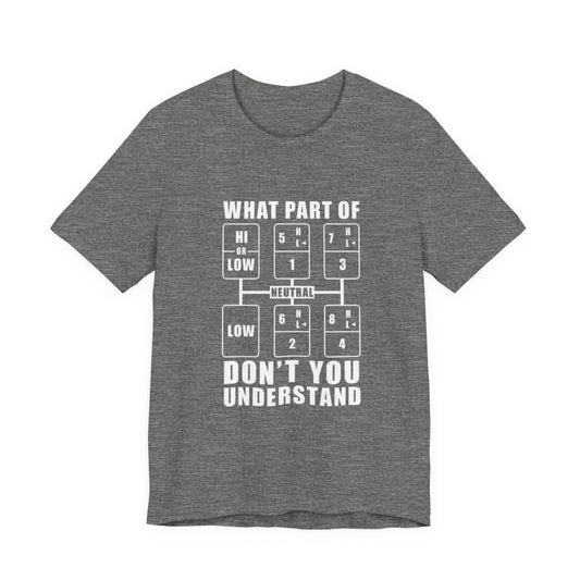"What part of don't you understand" T-shirt,  Unisex Jersey Short Sleeve Tee, Truck Driver T-shirt, Funny T-shirt, Gift for Truckers
